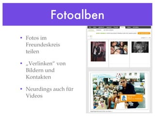 Fotoalben Fotos im Freundeskreis teilen „Verlinken“ von Bildern und Kontakten Neurdings auch für Videos 
