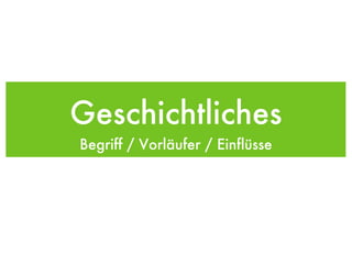 Geschichtliches Begriff / Vorläufer / Einflüsse 