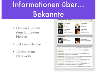 Informationen über... Bekannte Dienen zum auf dem laufenden bleiben z.B. Geburtstage Aktionen im Netzwerk 