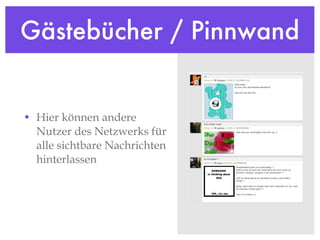 Gästebücher / Pinnwand Hier können andere Nutzer des Netzwerks für alle sichtbare Nachrichten hinterlassen 