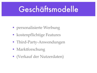 Geschäftsmodelle personalisierte Werbung kostenpflichtige Features Third-Party-Anwendungen Marktforschung (Verkauf der Nutzerdaten) 