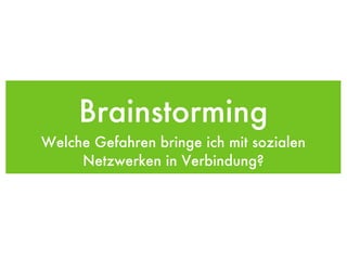 Brainstorming Welche Gefahren bringe ich mit sozialen Netzwerken in Verbindung? 