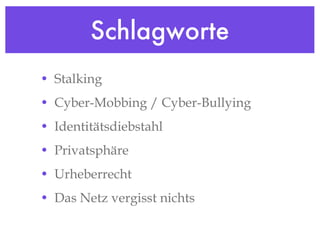 Schlagworte Stalking Cyber-Mobbing / Cyber-Bullying Identitätsdiebstahl Privatsphäre Urheberrecht Das Netz vergisst nichts 