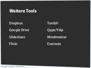 Alexander Tscheulin – mindshake.de
Weitere Tools
Dropbox
Google Drive
Slideshare
Flickr
Tumblr
Qype/Yelp
Mindmeister
Evernote
 