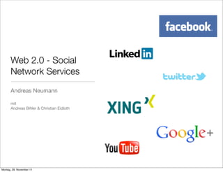 Web 2.0 - Social
      Network Services
      Andreas Neumann

      mit
      Andreas Bihler & Christian Eidloth




Montag, 28. November 11
 