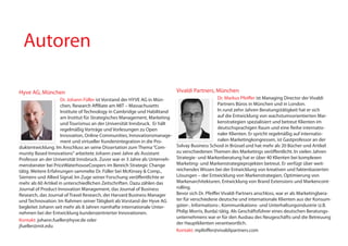 Autoren

Hyve AG, München                                                             Vivaldi partners, München
                     Dr. Johann füller ist Vorstand der HYVE AG in Mün-                            Dr. Markus pfeiffer ist Managing Director der Vivaldi
                     chen, Research Affiliate am MIT – Massachusetts                               partners Büros in München und in London.
                     Institute of Technology in Cambridge und Habilitand                           In rund zehn Jahren Beratungstätigkeit hat er sich
                     am Institut für Strategisches Management, Marketing                           auf die Entwicklung von wachstumsorientierten Mar-
                     und Tourismus an der Universität Innsbruck. Er hält                           kenstrategien spezialisiert und betreut klienten im
                     regelmäßig Vorträge und Vorlesungen zu Open                                   deutschsprachigen Raum und eine Reihe internatio-
                     Innovation, Online Communities, Innovationsmanage-                            naler klienten. Er spricht regelmäßig auf internatio-
                     ment und virtueller kundenintegration in die pro-                             nalen Marketingkongressen, ist Gastprofessor an der
duktentwicklung. Im Anschluss an seine Dissertation zum Thema “Com-          Solvay Business School in Brüssel und hat mehr als 20 Bücher und Artikel
munity Based Innovations“ arbeitete Johann zwei Jahre als Assistant          zu verschiedenen Themen des Marketings veröffentlicht. In vielen Jahren
professor an der Universität Innsbruck. Zuvor war er 3 Jahre als Unterneh-   Strategie- und Markenberatung hat er über 40 klienten bei komplexen
mensberater bei pricewaterhouseCoopers im Bereich Strategic Change           Marketing- und Markenstrategieprojekten betreut. Er verfügt über weit-
tätig. weitere Erfahrungen sammelte Dr. füller bei Mckinsey & Comp.,         reichendes wissen bei der Entwicklung von kreativen und faktenbasierten
Siemens und Allied Signal. Im Zuge seiner forschung veröffentlichte er       Lösungen – der Entwicklung von Markenstrategien, Optimierung von
mehr als 60 Artikel in unterschiedlichen Zeitschriften. Dazu zählen das      Markenarchitekturen, Entwicklung von Brand Extensions und Markencont-
Journal of product Innovation Management, das Journal of Business            rolling.
Research, das Journal of Travel Research, der Harvard Business Manager       Bevor sich Dr. pfeiffer Vivaldi partners anschloss, war er als Marketingbera-
und Technovation. Im Rahmen seiner Tätigkeit als Vorstand der Hyve AG        ter für verschiedene deutsche und internationale klienten aus der konsum-
begleitet Johann seit mehr als 8 Jahren namhafte internationale Unter-       güter-, Informations-, kommunikations- und Unterhaltungsindustrie (z.B.
nehmen bei der Entwicklung kundenzentrierter Innovationen.                   philip Morris, Burda) tätig. Als Geschäftsführer eines deutschen Beratungs-
                                                                             unternehmens war er für den Ausbau des Neugeschäfts und die Betreuung
kontakt: johann.fueller@hyve.de oder
                                                                             der Hauptklienten verantwortlich.
jfueller@mit.edu
                                                                             kontakt: mpfeiffer@vivaldipartners.com
 