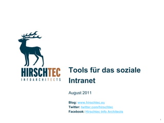Tools für das soziale
Intranet
August 2011

Blog: www.hirschtec.eu
Twitter: twitter.com/hirschtec
Facebook: Hirschtec Info Architects

                                      1
 
