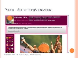 PROFIL - SELBSTREPRÄSENTATION




Sozialität im Netz? – Dr. Alexander Unger – OVGU Magdeburg
 