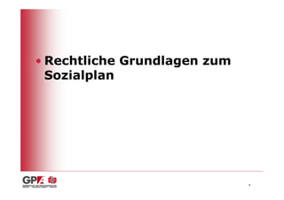 • Rechtliche Grundlagen zum
  Sozialplan




                              4
 