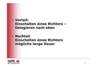 • Vorteil:
  Einschalten eines Richters –
  Delegieren nach oben

• Nachteil
  Einschalten eines Richters
  mögliche lange Dauer




                                 52
 