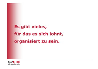 Es gibt vieles,
für das es sich lohnt,
organisiert zu sein.
 