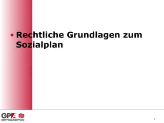 • Rechtliche Grundlagen zum
  Sozialplan




                              4
 