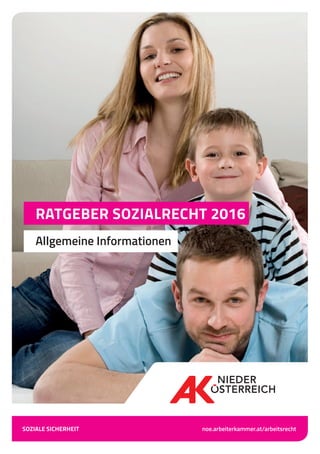RATGEBER SOZIALRECHT 2016
Allgemeine Informationen
SOZIALE SICHERHEIT noe.arbeiterkammer.at/arbeitsrecht
 