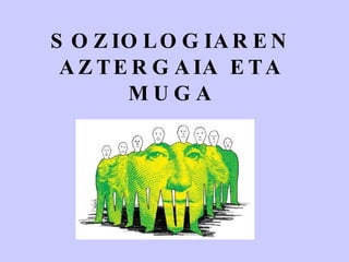 SOZIOLOGIAREN AZTERGAIA ETA MUGA 