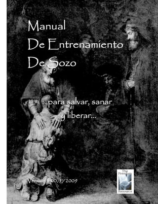 Manual
De Entrenamiento
De Sozo
…para salvar, sanar
y liberar…

Versión 1.00, 1/2009
The Freedom Resource

Página 1

 