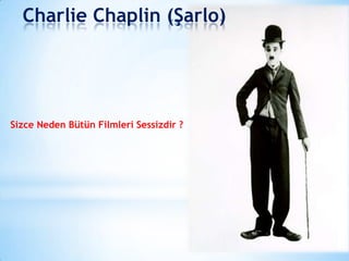 Charlie Chaplin (Şarlo)

Sizce Neden Bütün Filmleri Sessizdir ?

 