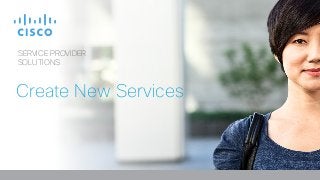 SERVICE PROVIDER
SOLUTIONS
Create New Services
 