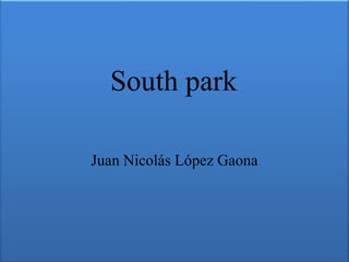 South park

Juan Nicolás López Gaona
 
