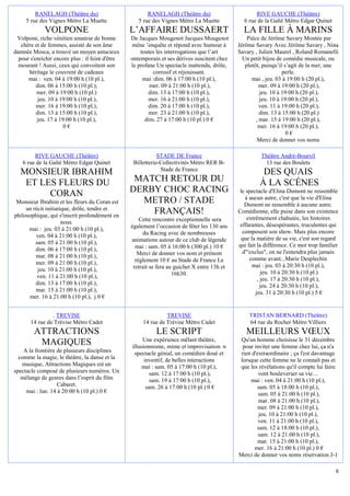RANELAGH (Théâtre du)                           RANELAGH (Théâtre du)                        RIVE GAUCHE (Théâtre)
     5 rue des Vignes Métro La Muette                5 rue des Vignes Métro La Muette            6 rue de la Gaîté Métro Edgar Quinet
             VOLPONE                              L’AFFAIRE DUSSAERT                             LA FILLE À MARINS
 Volpone, riche vénitien amateur de bonne         De Jacques Mougenot Jacques Mougenot             Pièce de Jérôme Savary Montée par
   chère et de femmes, assisté de son âme         mène ’enquête et répond avec humour à        Jérôme Savary Avec Jérôme Savary , Nina
damnée Mosca, a trouvé un moyen astucieux             toutes les interrogations que l’art      Savary , Julien Maurel , Roland Romanelli
  pour s'enrichir encore plus : il feint d'être   ontemporain et ses dérives suscitent chez      Un petit bijou de comédie musicale, ou
  mourant ! Aussi, ceux qui convoitent son        le profane Un spectacle inattendu, drôle,       plutôt, puisqu’il s’agit de la mer, une
      héritage le couvrent de cadeaux                      corrosif et réjouissant.                                perle.
      mai : ven. 04 à 19:00 h (10 pl.),                mai :dim. 06 à 17:00 h (10 pl.),              mai , jeu. 03 à 19:00 h (20 pl.),
          dim. 06 à 15:00 h (10 pl.),                     mer. 09 à 21:00 h (10 pl.),                    mer. 09 à 19:00 h (20 pl.),
          mer. 09 à 19:00 h (10 pl.)                     dim. 13 à 17:00 h (10 pl.),                     jeu. 10 à 19:00 h (20 pl.),
           jeu. 10 à 19:00 h (10 pl.),                   mer. 16 à 21:00 h (10 pl.),                     jeu. 10 à 19:00 h (20 pl.),
          mer. 16 à 19:00 h (10 pl.),                    dim. 20 à 17:00 h (10 pl.),                     ven. 11 à 19:00 h (20 pl.),
          dim. 13 à 15:00 h (10 pl.),                    mer. 23 à 21:00 h (10 pl.),                     dim. 13 à 15:00 h (20 pl.)
          jeu. 17 à 19:00 h (10 pl.),                   dim. 27 à 17:00 h (10 pl.) 0 €                 , mar. 15 à 19:00 h (20 pl.),
                      0€                                                                                mer. 16 à 19:00 h (20 pl.),
                                                                                                                     0€
                                                                                                        Merci de donner vos noms

         RIVE GAUCHE (Théâtre)                                STADE DE France                            Théâtre André-Bourvil
    6 rue de la Gaîté Métro Edgar Quinet           Billetterie-Collectivités Métro RER B-                  13 rue des Boulets
                                                               Stade de France
   MONSIEUR IBRAHIM                                                                                      DES QUAIS
    ET LES FLEURS DU                               MATCH RETOUR DU                                      À LA SCÉNES
         CORAN                                    DERBY CHOC RACING                            le spectacle d'Elina Dumont ne ressemble
                                                                                                  à aucun autre, c'est que la vie d'Elina
 Monsieur Ibrahim et les fleurs du Coran est        METRO / STADE                                 Dumont ne ressemble à aucune autre.
     un récit initiatique, drôle, tendre et
philosophique, qui s'inscrit profondément en
                                                      FRANÇAIS!                                Comédienne, elle puise dans son existence
                                                      Cette rencontre exceptionnelle sera          extrêmement chahutée, les histoires
                      nous.                                                                     effarantes, désespérantes, truculentes qui
      mai : jeu. 03 à 21:00 h (10 pl.),           également l’occasion de fêter les 130 ans
                                                        du Racing avec de nombreuses             composent son show. Mais plus encore
         ven. 04 à 21:00 h (10 pl.),                                                            que la matière de sa vie, c'est son regard
         sam. 05 à 21:00 h (10 pl.),              animations autour de ce club de légende
                                                    mai : sam. 05 à 16:00 h (300 pl.) 10 €     qui fait la différence. Ce mot trop familier
         dim. 06 à 17:00 h (10 pl.),                                                             d'"exclus", on ne l'entendra plus jamais
         mar. 08 à 21:00 h (10 pl.),                 Merci de donner vos nom et prénom
                                                    règlement 10 € au Stade de France Le            comme avant...Marie Desplechin
         mer. 09 à 21:00 h (10 pl.),                                                                 mai : jeu. 03 à 20:30 h (10 pl.),
          jeu. 10 à 21:00 h (10 pl.),              retrait se fera au guichet X entre 13h et
                                                                     16h30.                               jeu. 10 à 20:30 h (10 pl.)
          ven. 11 à 21:00 h (10 pl.),                                                                   , jeu. 17 à 20:30 h (10 pl.),
         dim. 13 à 17:00 h (10 pl.),                                                                      jeu. 24 à 20:30 h (10 pl.),
         mar. 15 à 21:00 h (10 pl.),                                                                   jeu. 31 à 20:30 h (10 pl.) 5 €
      mer. 16 à 21:00 h (10 pl.), j 0 €


                . TREVISE                                        TREVISE                           TRISTAN BERNARD (Théâtre)
       14 rue de Trévise Métro Cadet                   14 rue de Trévise Métro Cadet               64 rue du Rocher Métro Villiers
         ATTRACTIONS                                         LE SCRIPT                            MEILLEURS VŒUX
                                                       Une expérience mêlant théâtre,           Qu'un homme choisisse le 31 décembre
          MAGIQUES                                illusionnisme, mime et improvisation. n        pour inviter une femme chez lui, ça n'a
    A la frontière de plusieurs disciplines        spectacle génial, un comédien doué et        rien d'extraordinaire ; ça l'est davantage
  comme la magie, le théâtre, la danse et la            inventif, de belles interactions       lorsque cette femme ne le connaît pas et
   musique, Attractions Magiques est un                mai : sam. 05 à 17:00 h (10 pl.),       que les révélations qu'il compte lui faire
spectacle composé de plusieurs numéros. Un                 sam. 12 à 17:00 h (10 pl.),                  vont bouleverser sa vie…
   mélange de genres dans l’esprit du film                 sam. 19 à 17:00 h (10 pl.),              mai : ven. 04 à 21:00 h (10 pl.),
                   Cabaret.                              sam. 26 à 17:00 h (10 pl.) 0 €                sam. 05 à 18:00 h (10 pl.),
     mai : lun. 14 à 20:00 h (10 pl.) 0 €                                                               sam. 05 à 21:00 h (10 pl.),
                                                                                                        mar. 08 à 21:00 h (10 pl.),
                                                                                                        mer. 09 à 21:00 h (10 pl.),
                                                                                                        jeu. 10 à 21:00 h (10 pl.),
                                                                                                        ven. 11 à 21:00 h (10 pl.),
                                                                                                       sam. 12 à 18:00 h (10 pl.),
                                                                                                        sam. 12 à 21:00 h (10 pl.),
                                                                                                        mar. 15 à 21:00 h (10 pl.),
                                                                                                      mer. 16 à 21:00 h (10 pl.) 0 €
                                                                                               Merci de donner vos noms réservation J-1

                                                                                                                                         8
 