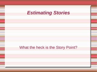 Estimating Stories
What the heck is the Story Point?
 