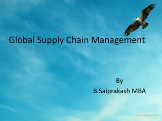 Global Supply Chain Management

By
B.Saiprakash MBA

 