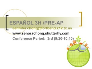 ESPAÑOL 3H /PRE-AP
Jennifer.chong@fortbend.k12.tx.us
www.senorachong.shutterfly.com
Conference Period: 3rd (9:20-10:10)
 