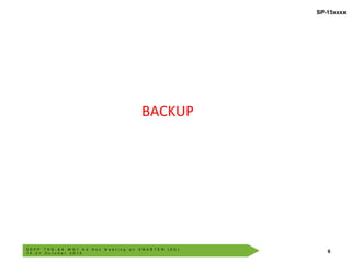 3 G P P T S G - S A W G 1 A d H o c M e e t i n g o n S M A R T E R ( 5 G )
1 9 - 2 1 O c t o b e r 2 0 1 5 6
© 3GPP 2012
SP-15xxxx
BACKUP
 