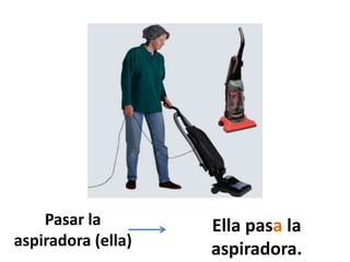 Pasar la aspiradora (ella)Ella pasa la aspiradora.