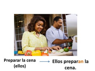 Preparar la cena(ellos)Ellospreparan la cena.