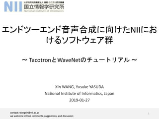 NII
Tacotron WaveNet
1contact: wangxin@nii.ac.jp
we welcome critical comments, suggestions, and discussion
Xin WANG, Yusuke YASUDA
National Institute of Informatics, Japan
2019-01-27
 