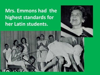Mrs. Emmons had the
highest standards for
her Latin students.
 