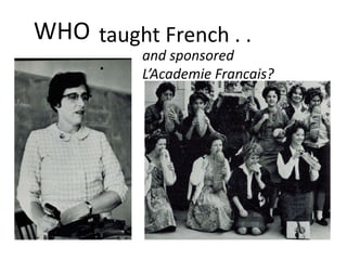 WHO taught French . .
. and sponsored
L’Academie Francais?
 