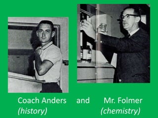 Coach Anders and Mr. Folmer
(history) (chemistry)
 