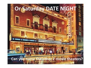 Or Saturday DATE NIGHT
Can you name the other 2 movie theaters?
 