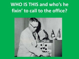 WHO IS THIS and who’s he
fixin’ to call to the office?
 