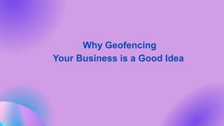 Why Geofencing
Your Business is a Good Idea
 