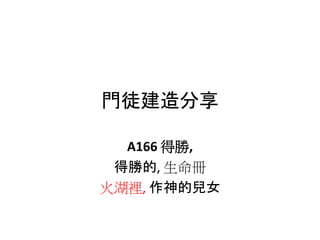 門徒建造分享
A166 得勝,
得勝的, 生命冊
火湖裡, 作神的兒女
 