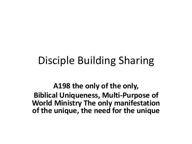 Disciple Building Sharing
A198 the only of the only,
Biblical Uniqueness, Multi-Purpose of
World Ministry The only manifestation
of the unique, the need for the unique
 
