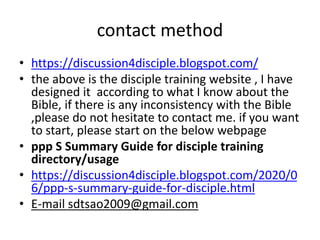 contact method
• https://discussion4disciple.blogspot.com/
• the above is the disciple training website , I have
designed ...