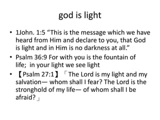 god is light
• 1John. 1:5 “This is the message which we have
heard from Him and declare to you, that God
is light and in H...