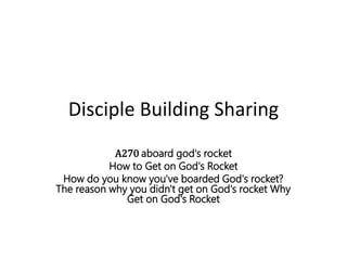 Disciple Building Sharing
A270 aboard god's rocket
How to Get on God's Rocket
How do you know you've boarded God's rocket?
The reason why you didn't get on God's rocket Why
Get on God's Rocket
 