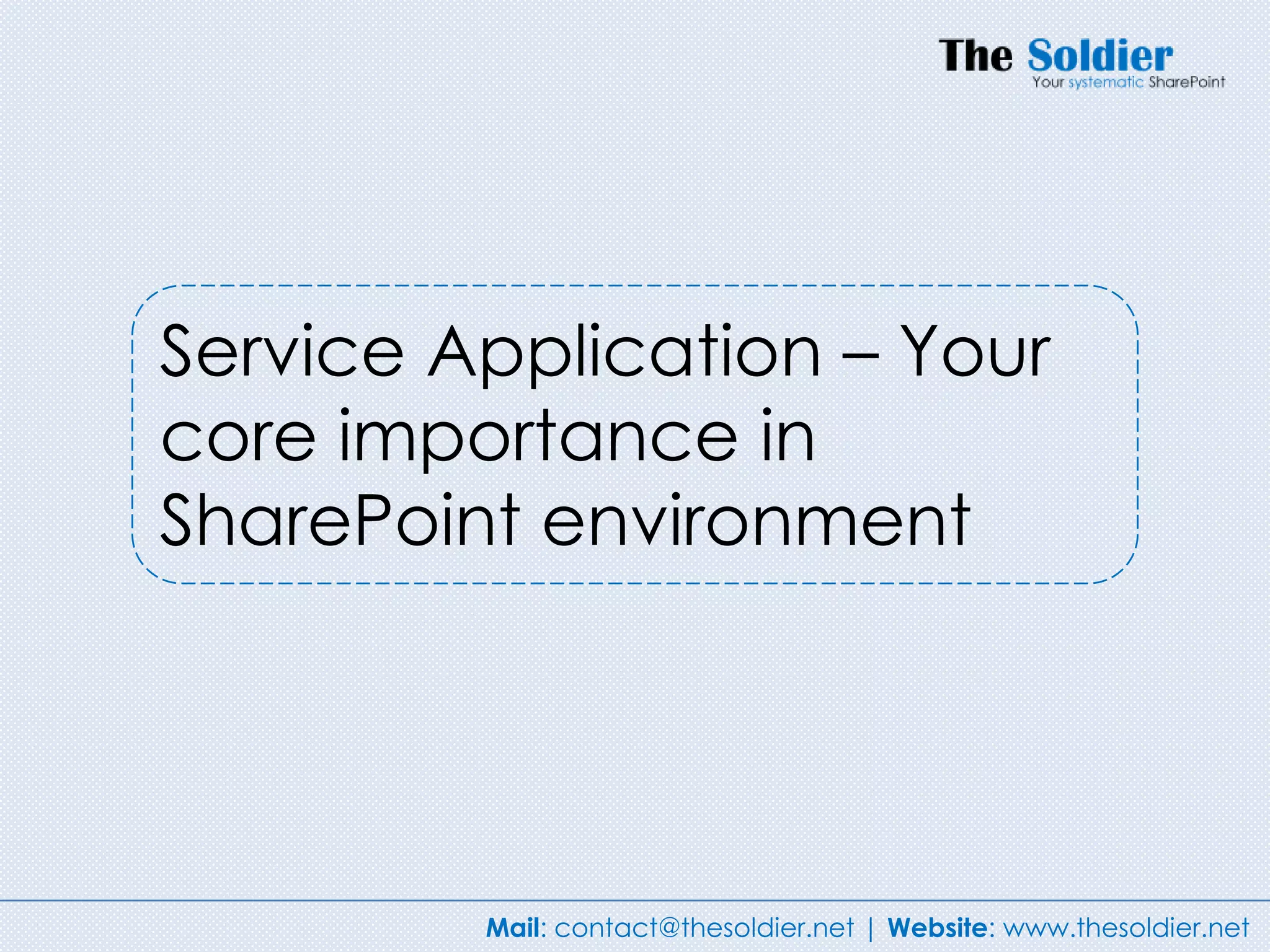 Service Application – Your
core importance in
SharePoint environment




         Mail: contact@thesoldier.net | Website: www.thesoldier.net
 