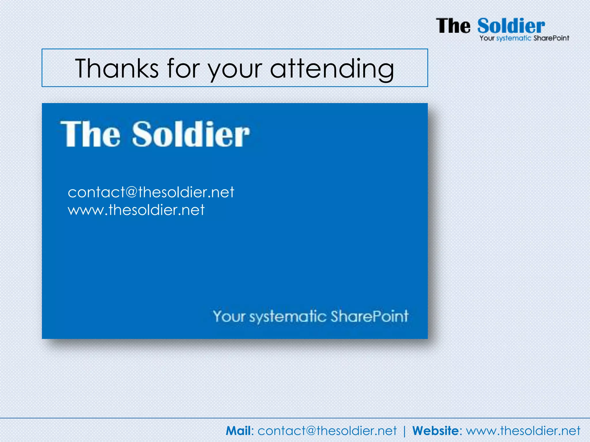 Thanks for your attending



contact@thesoldier.net
www.thesoldier.net




                    Mail: contact@thesoldier.net | Website: www.thesoldier.net
 