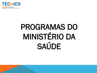 PROGRAMAS DO
MINISTÉRIO DA
SAÚDE
 