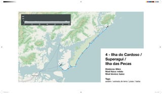 4 - Ilha do Cardoso /
Superagui /
Ilha das Pecas
Distância: 60km
Nível físico: médio
Nível técnico: baixo
Tags:
asfalto / estrada de terra / praia / balsa
mapeamento_2.indd 17 8/4/15 11:52 AM
 