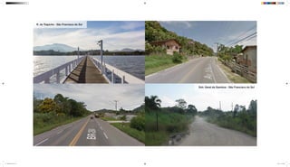 R. do Trapiche - São Francisco do Sul
Estr. Geral da Gamboa - São Francisco do Sul
mapeamento_2.indd 23 8/4/15 11:52 AM
 