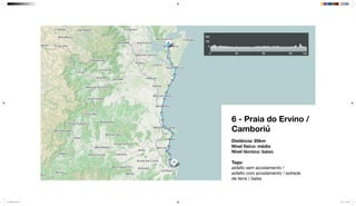 6 - Praia do Ervino /
Camboriú
Distância: 85km
Nível físico: médio
Nível técnico: baixo
Tags:
asfalto sem acostamento /
asfalto com acostamento / estrada
de terra / balsa
mapeamento_2.indd 25 8/4/15 11:52 AM
 