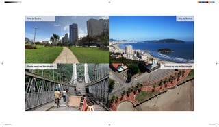 Orla de Santos
Ponte pensil em São Vicente
Orla de Santos
Ciclovia na orla de São vicente
mapeamento_2.indd 4 8/4/15 11:52 AM
 