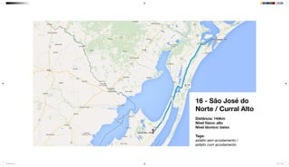 16 - São José do
Norte / Curral Alto
Distância: 144km
Nível físico: alto
Nível técnico: baixo
Tags:
asfalto sem acostamento /
asfalto com acostamento
mapeamento_2.indd 51 8/4/15 11:52 AM
 