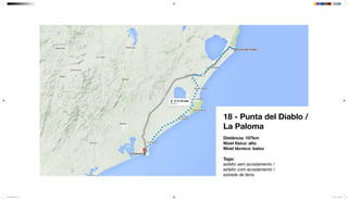 18 - Punta del Diablo /
La Paloma
Distância: 107km
Nível físico: alto
Nível técnico: baixo
Tags:
asfalto sem acostamento /
asfalto com acostamento /
estrade de terra
mapeamento_2.indd 55 8/4/15 11:52 AM
 